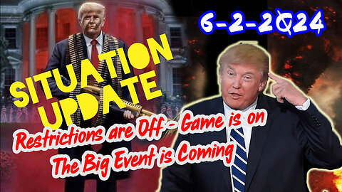 Situation Update 6-2-24 ~ Restrictions are Off - Game is ON. The Big Event is Coming