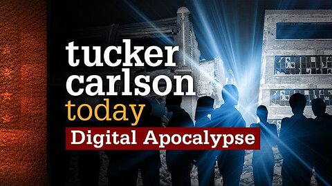 Digital Apocalypse | Tucker Carlson Today