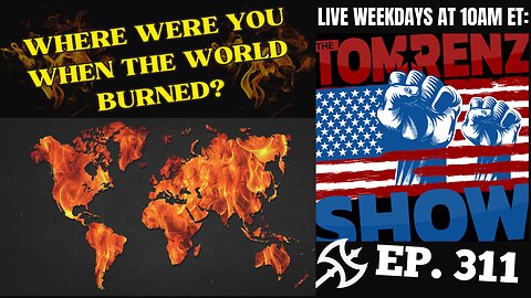 Where Were You When the World Burned? - The Tom Renz Show