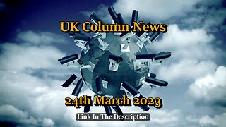 UK Column News - 24th March 2023