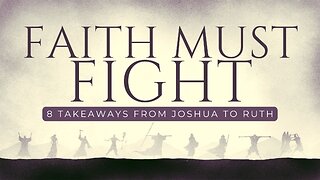 COMING UP: Faith Must Fight (8 Takeaways from Joshua to Ruth) 8:25am July 7, 2024