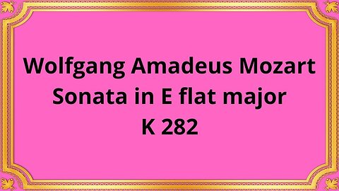 Wolfgang Amadeus Mozart Sonata in E flat major K 282