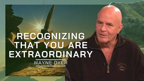 Recognizing That You Are Extraordinary | Wayne Dyer
