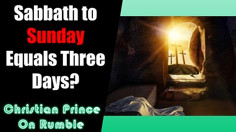How can Sabbath to Sunday equal 3 days? Jesus Burial - Christian Prince Archive