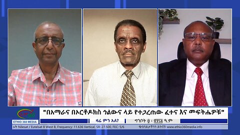 Ethio 360 Special Program "በአማራና በኦርቶዶክስ ኅልውና ላይ የተጋረጠው ፈተና እና መፍትሔዎቹ" Wednesday May 17, 2023