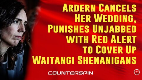 Ep 52. Ardern Cancels Her Wedding, Punishes Unjabbed with Red Alert to Cover Up Waitangi Shenanigans