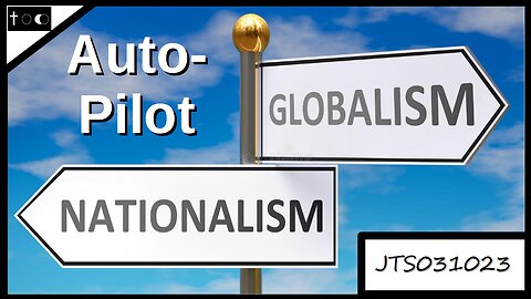 Auto-Pilot: Nationalism NOT Globalism (JTS03102023)
