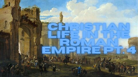 Christian Life in the Roman Empire pt. 4