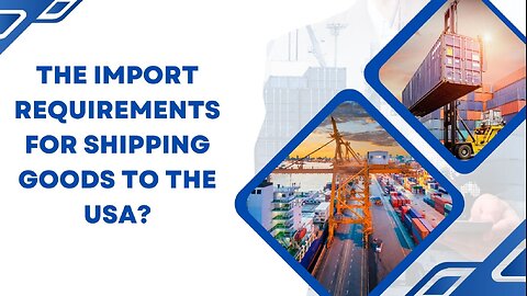 Import Requirements for Shipping Goods to the USA: A Complete Guide