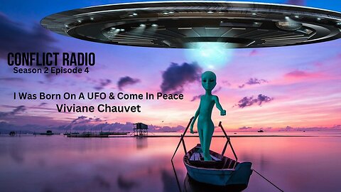 I Was Born On A UFO Mothership - Viviane Chauvet S2E4 Conflict Radio