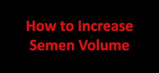 How to Increase Semen Volume Naturally
