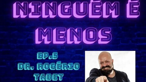 EPISÓDIO #5 - DOUTOR ROGÉRIO TABET
