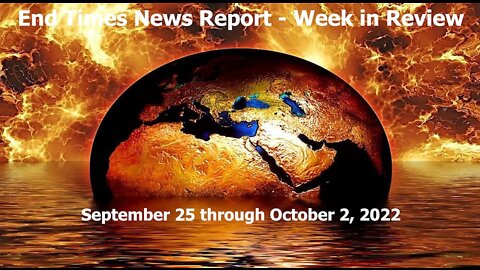 End Times News Report - Week in Review - 9/25 through 10/2/22