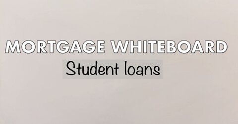 Mortgage Whiteboard | Student loans