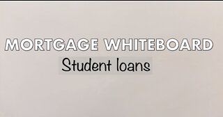 Mortgage Whiteboard | Student loans