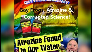 Gay Frogs, Atrazine & Corrupted Science!