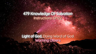 479 Knowledge Of Salvation - Instructions EP122 - Light of God, Doing Word of God, Warning Others