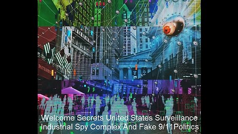 Welcome To Secrets United States Surveillance Industrial Spy Complex 9/11 Politics