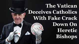 The Vatican Deceives Catholics With Fake Crack Down On Heretic Bishops