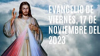 Evangelio de hoy Viernes, 17 de Noviembre del 2023.