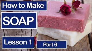 How To Make Soap for the VERY Beginner. Lesson 6 of 6 ~ Making Your First Bars of Soap