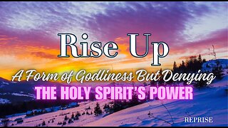 Reprise of Rise Up! A Form of Godliness But Denying The Holy Spirit's Power