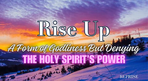 Reprise of Rise Up! A Form of Godliness But Denying The Holy Spirit's Power