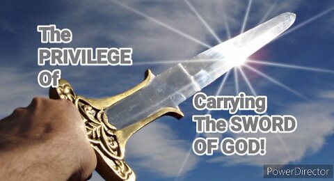 The PRIVILEGE Of Carrying The SWORD OF GOD!