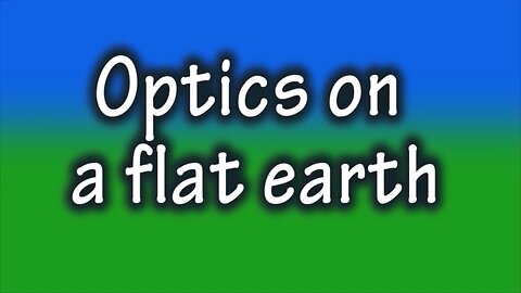 FLAT EARTH - OPTICS ON A FLAT EARTH