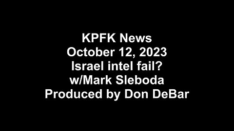 KPFK News, October 12, 2023 - Israel intel fail? w/Mark Sleboda