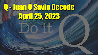 Q - Juan O Savin Decode April 25, 2023