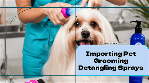 Pet Grooming Detangling Sprays: Import Guide