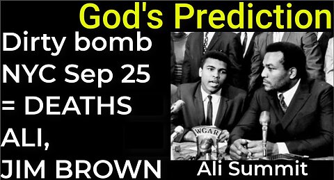 God's Prediction: Dirty bomb NYC Sep 25 = DEATHS OF MUHAMMED ALI, JIM BROWN