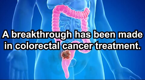A breakthrough has been made in colorectal cancer treatment.
