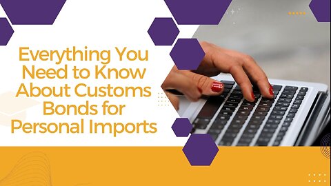 Understanding Customs Bonds for Personal Imports