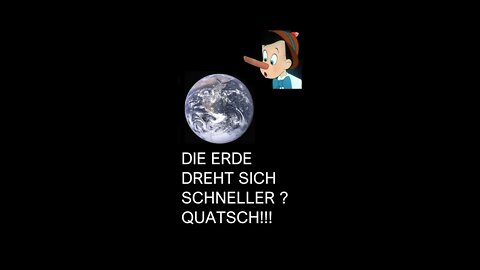 DIE ERDE DREHT SICH SCHNELLER ? QUATSCH!!!