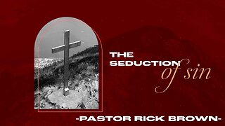 The Seduction of Sin | Pastor Rick Brown