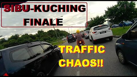 SIBUjaya to KUCHING - FINALE! THROUGH THE SAMARAHAN CHAOS!