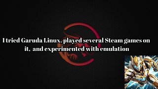 I tried Garuda Linux, played several Steam games on it, and experimented with emulation