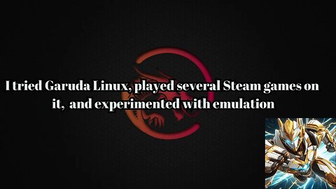 I tried Garuda Linux, played several Steam games on it, and experimented with emulation