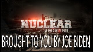 NUCLEAR ARMAGEDDON: BROUGHT TO YOU FROM JOE BIDEN