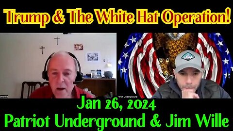 1/28/24 - Patriot Underground & Jim Wille - Trump & The White Hat Operation!