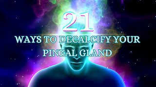21 Ways to Decalcify your Pineal Gland