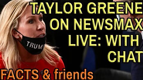 FACT CHECK: MARJORIE TAYLOR GREENE ON NEWSMAX with commentary and YOUR CHAT.