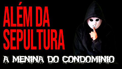 ALÉM DA SEPULTURA - A MENINA DO CONDOMÍNIO