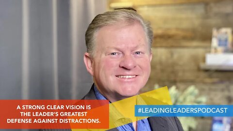 ​A STRONG CLEAR VISION IS THE LEADER'S GREATEST DEFENSE AGAINST DISTRACTIONS.