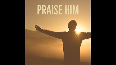 Before we depart, I WILL PRAISE HIM Jan,9 2022