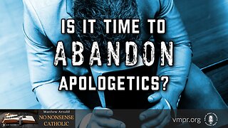 15 Feb 23, No Nonsense Catholic: Is It Time to Abandon Apologetics?