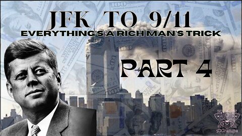 JFK TO 9/11 - EVERYTHING'S A RICH MAN'S TRICK - PART 4 (EDIT)