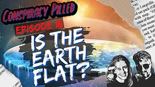 Is the Earth Flat? (CONSPIRACY PILLED ep. 18)